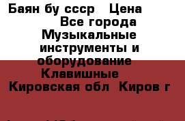 Баян бу ссср › Цена ­ 3 000 - Все города Музыкальные инструменты и оборудование » Клавишные   . Кировская обл.,Киров г.